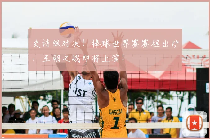 史诗级对决！棒球世界赛赛程出炉，王朝之战即将上演！